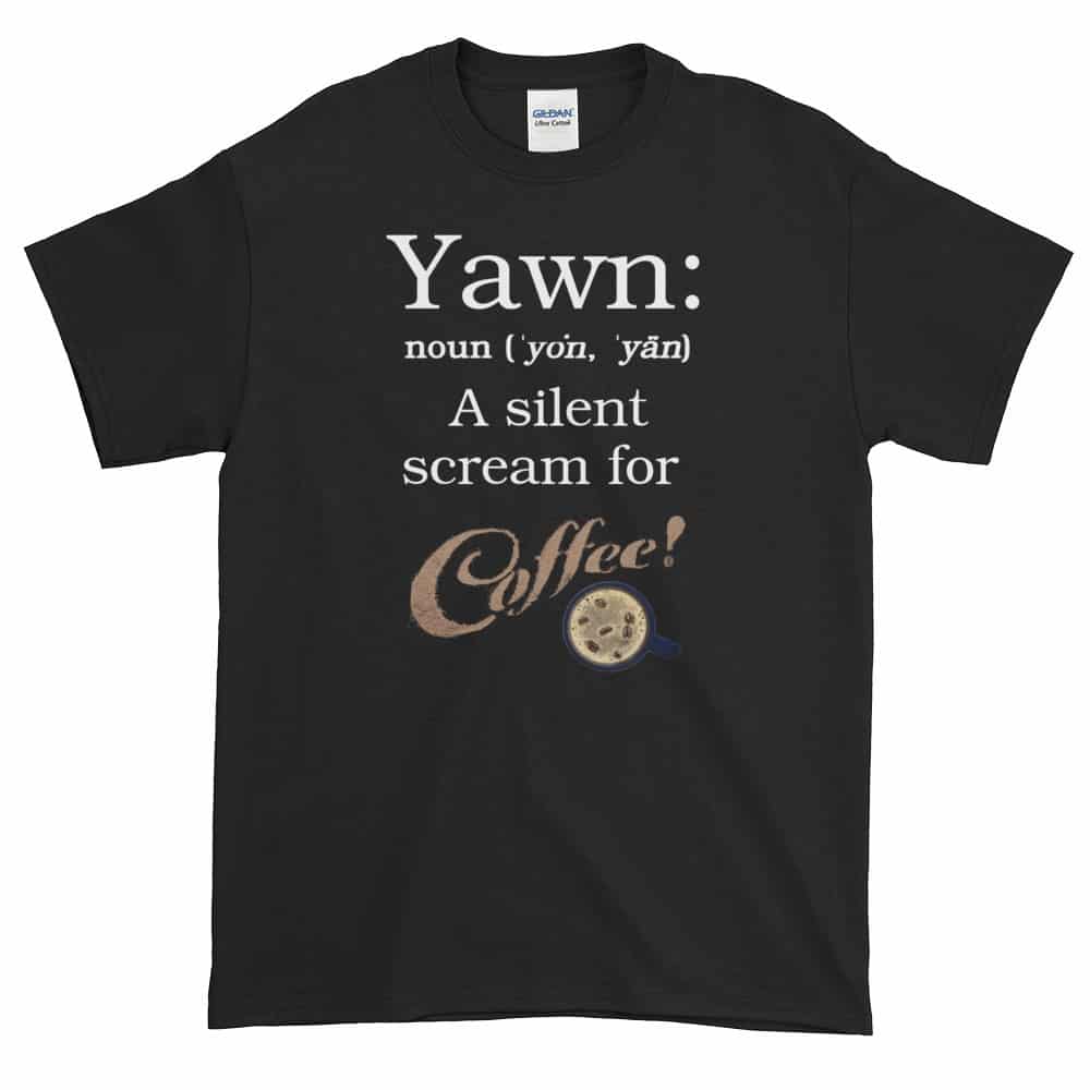 Yawn: A Silent Scream for Coffee T-Shirt
