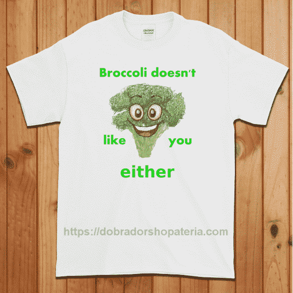 Broccoli Doesn't Like You Either T-Shirt