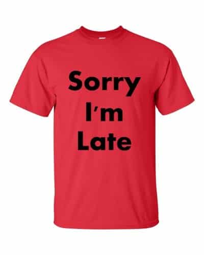 Sorry I'm Late T-Shirt (Unisex) | Dobrador Shopateria