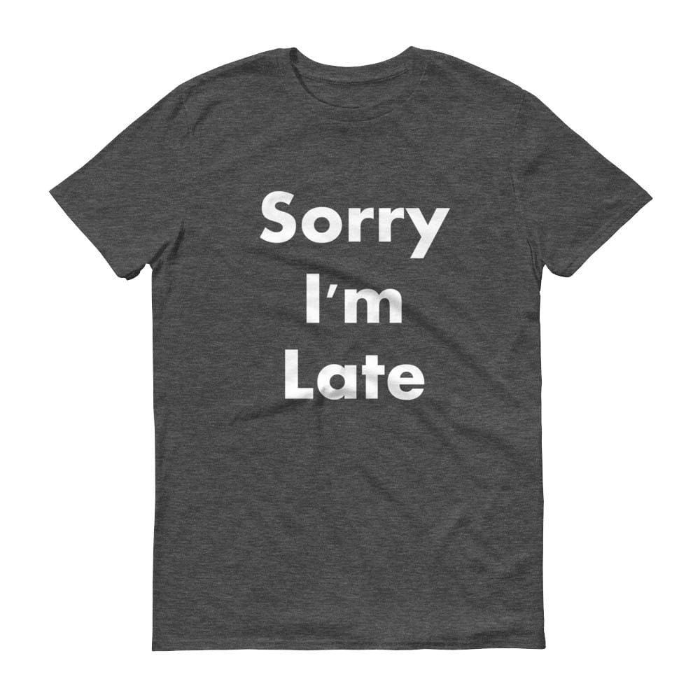 Sorry I'm Late T-Shirt (Unisex) | Dobrador