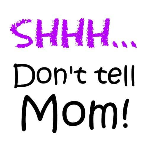 Shhh! Don’t Tell Mom!