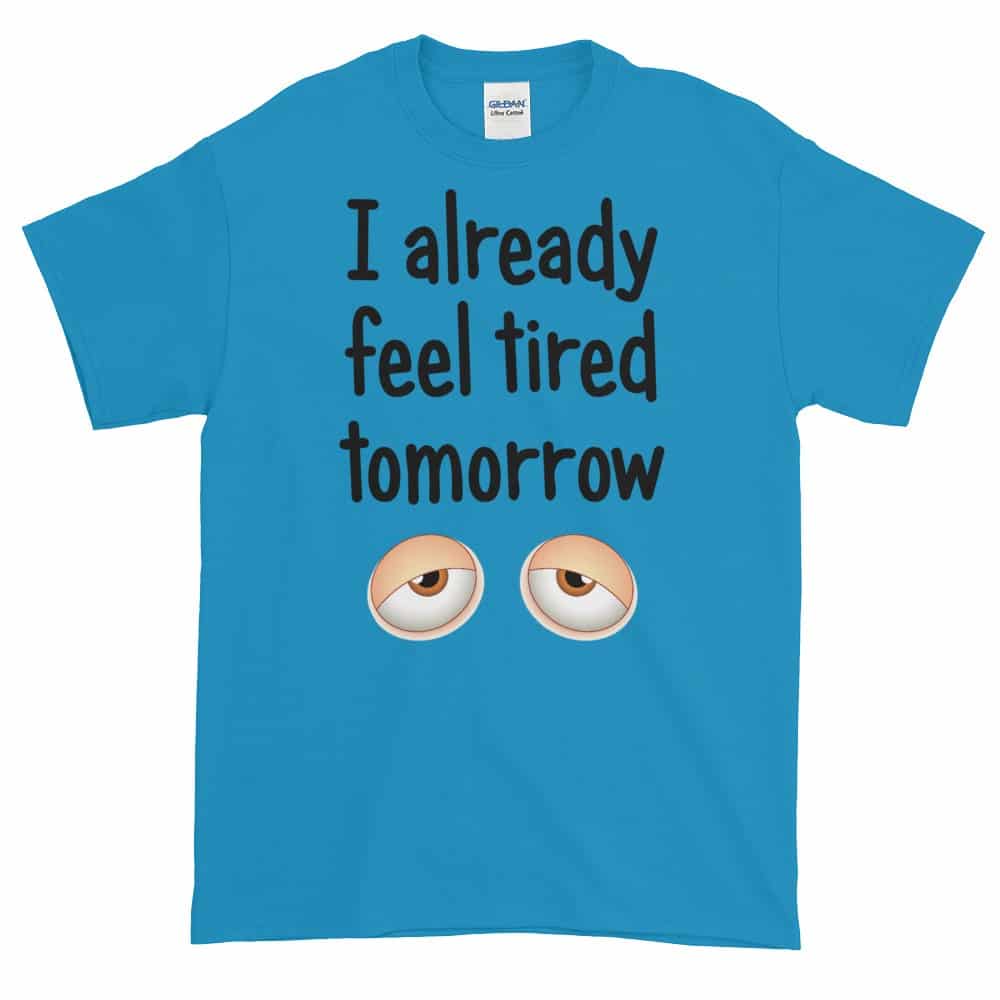 I Already Feel Tired Tomorrow T-Shirt (Unisex) | Dobrador