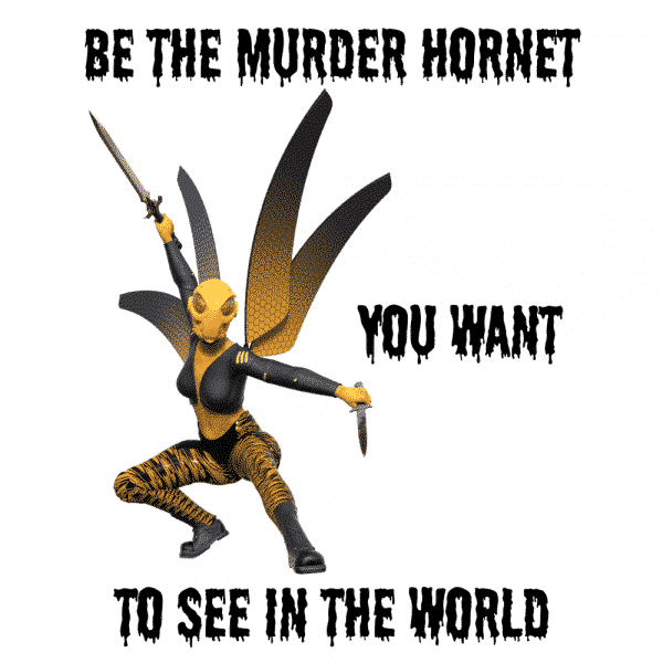Be the Murder Hornet You Want to See