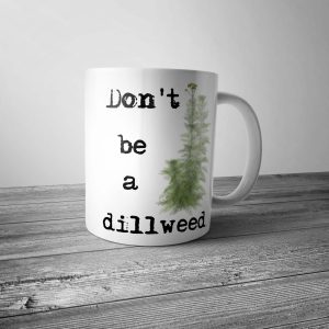 Don't be a Dillweed Mug